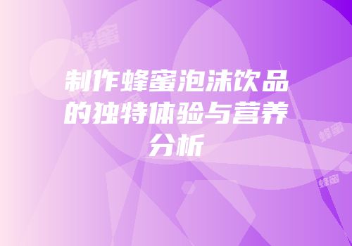 制作蜂蜜泡沫饮品的独特体验与营养分析