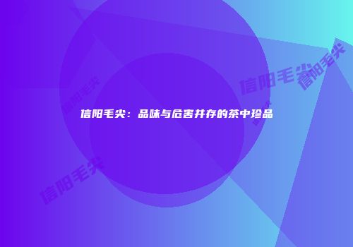 信阳毛尖：品味与危害并存的茶中珍品