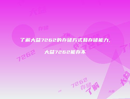 了解大益7262的存储方式和存储能力,大益7262能存不