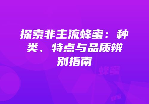 探索非主流蜂蜜：种类、特点与品质辨别指南
