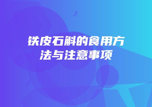 铁皮石斛的食用方法与注意事项