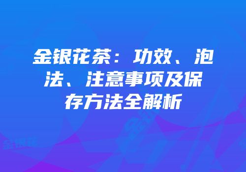 金银花茶：功效、泡法、注意事项及保存方法全解析
