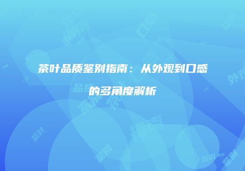 茶叶品质鉴别指南：从外观到口感的多角度解析