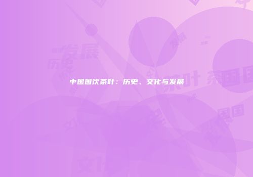中国国饮茶叶：历史、文化与发展