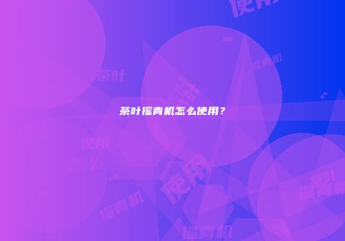茶叶摇青机怎么使用？