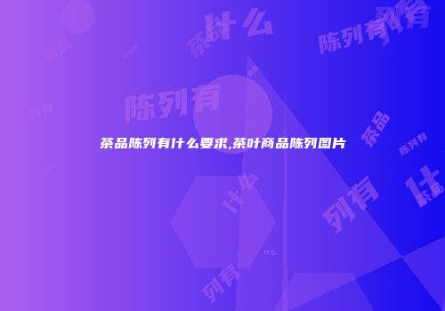 茶品陈列有什么要求,茶叶商品陈列图片