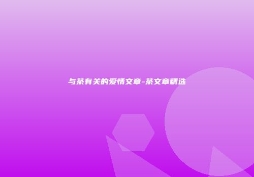 与茶有关的爱情文章-茶文章精选