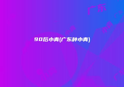 90后小青(广东种小青)