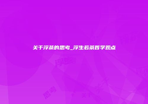 关于浮茶的思考_浮生若茶哲学观点