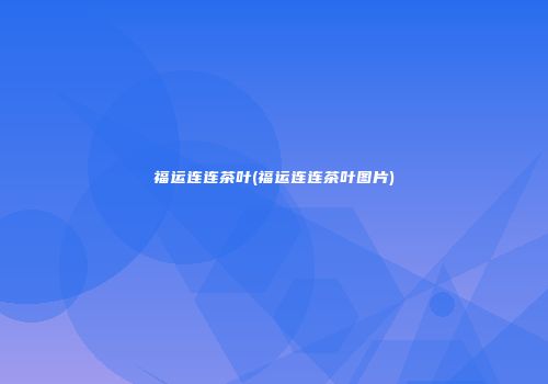 福运连连茶叶(福运连连茶叶图片)