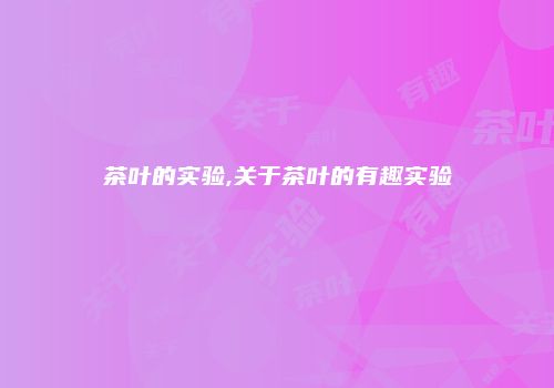 茶叶的实验,关于茶叶的有趣实验