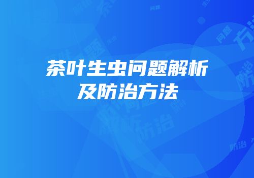 茶叶生虫问题解析及防治方法