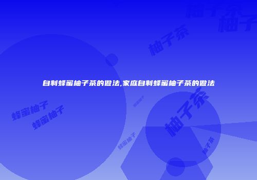 自制蜂蜜柚子茶的做法,家庭自制蜂蜜柚子茶的做法