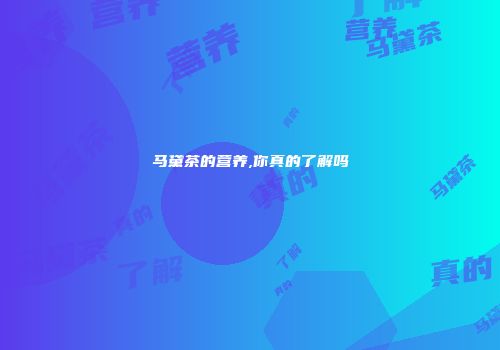 马黛茶的营养,你真的了解吗