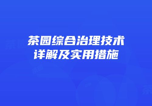 茶园综合治理技术详解及实用措施