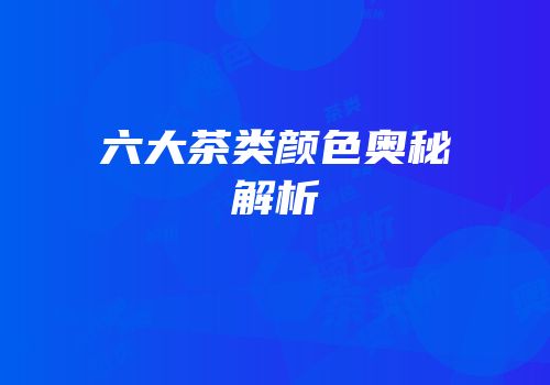 六大茶类颜色奥秘解析