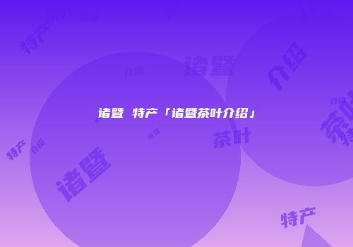 诸暨 特产「诸暨茶叶介绍」
