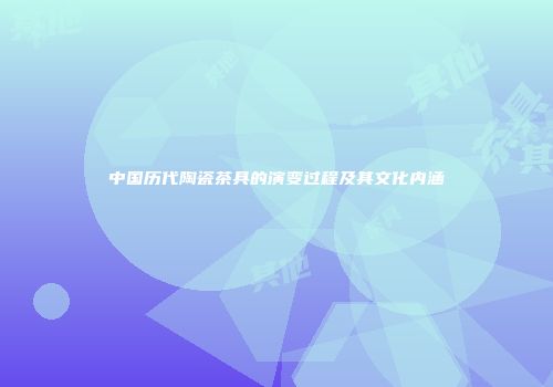 中国历代陶瓷茶具的演变过程及其文化内涵