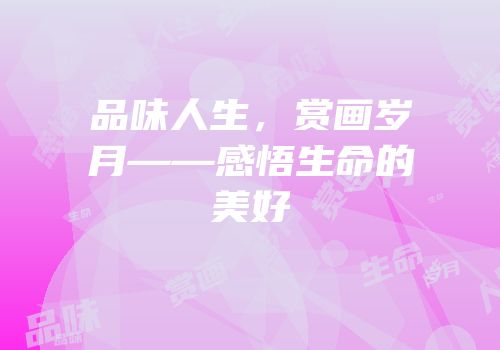 品味人生，赏画岁月——感悟生命的美好