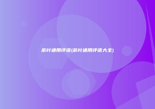 茶叶通用评语(茶叶通用评语大全)