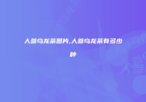 人参乌龙茶图片,人参乌龙茶有多少种