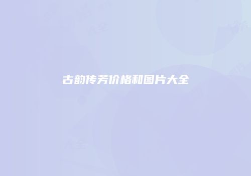 古韵传芳价格和图片大全