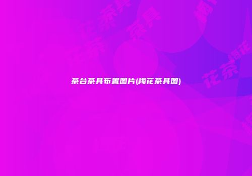茶台茶具布置图片(梅花茶具图)