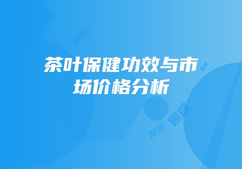 茶叶保健功效与市场价格分析