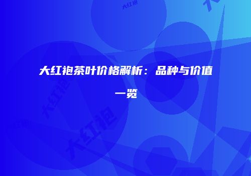 大红袍茶叶价格解析：品种与价值一览