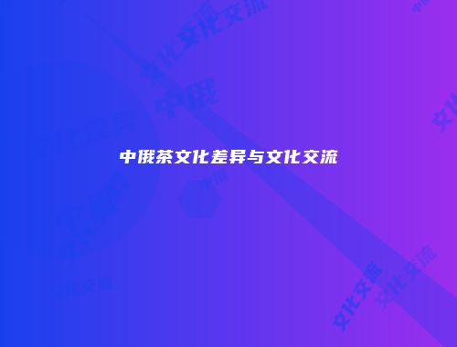 中俄茶文化差异与文化交流