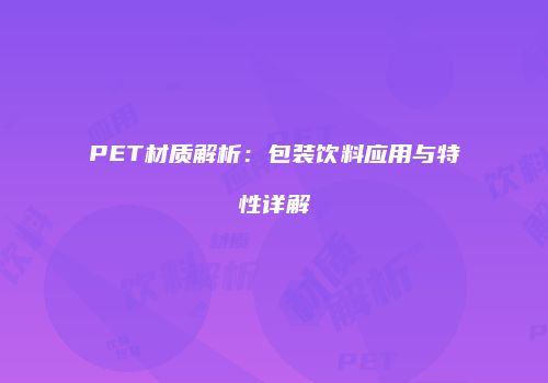 PET材质解析：包装饮料应用与特性详解