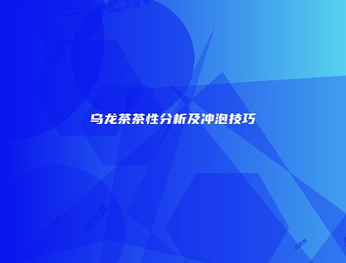 乌龙茶茶性分析及冲泡技巧