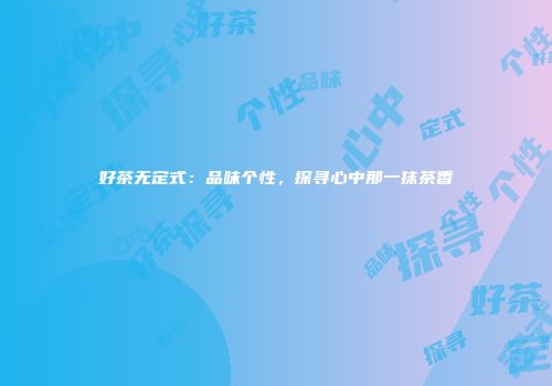 好茶无定式：品味个性，探寻心中那一抹茶香