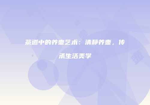 茶道中的养壶艺术：清静养壶，传承生活美学