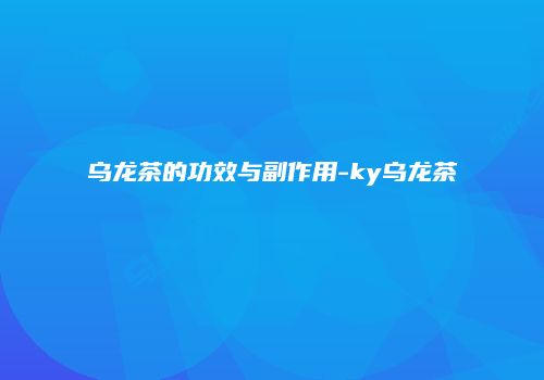 乌龙茶的功效与副作用-ky乌龙茶