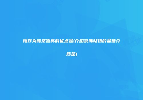锡作为储茶器具的优点是(介绍茶佛粘接的最佳介质是)