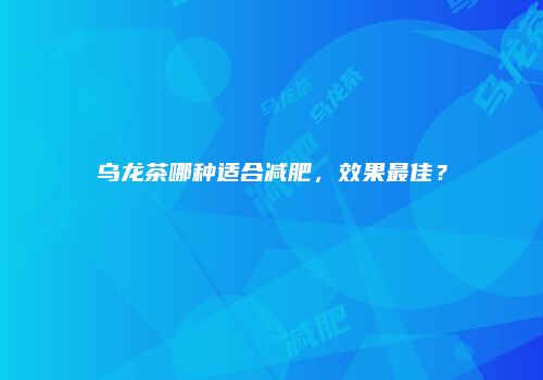 乌龙茶哪种适合减肥，效果最佳？