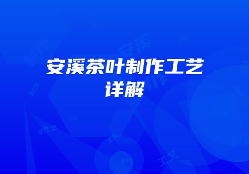 安溪茶叶制作工艺详解