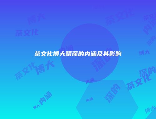 茶文化博大精深的内涵及其影响