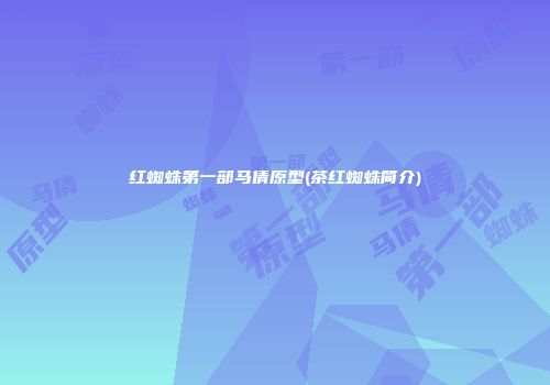 红蜘蛛第一部马倩原型(茶红蜘蛛简介)