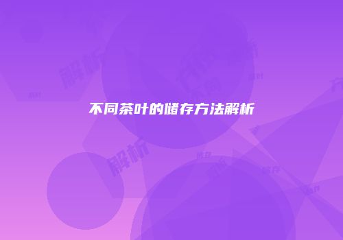 不同茶叶的储存方法解析