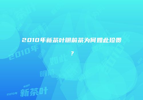 2010年新茶叶明前茶为何如此珍贵？