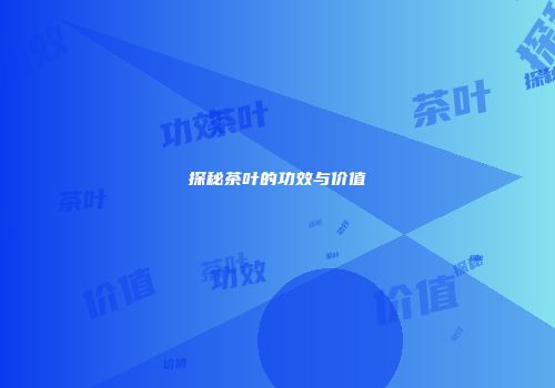 探秘茶叶的功效与价值