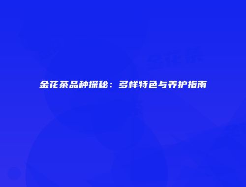 金花茶品种探秘：多样特色与养护指南