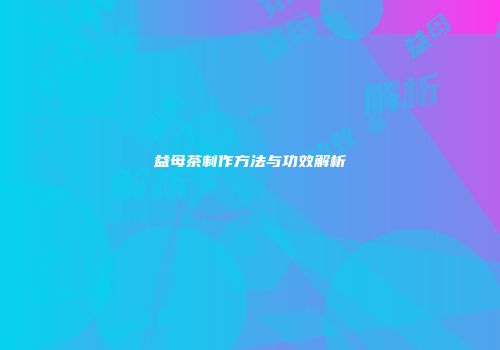益母茶制作方法与功效解析