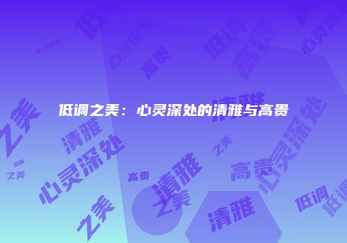 低调之美：心灵深处的清雅与高贵