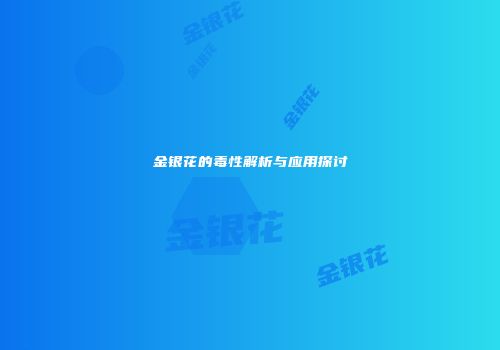 金银花的毒性解析与应用探讨
