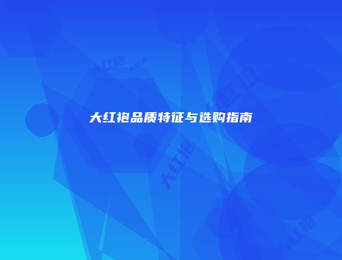 大红袍品质特征与选购指南