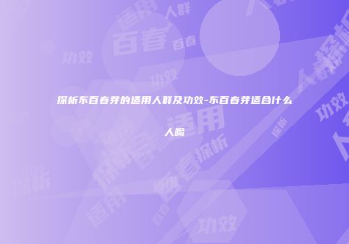 探析东百春芽的适用人群及功效-东百春芽适合什么人喝