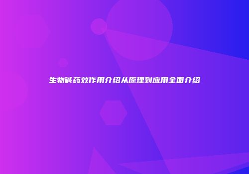 生物碱药效作用介绍从原理到应用全面介绍